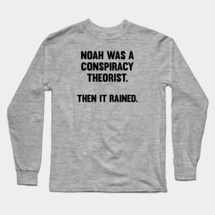 Noah Was A Conspiracy Theorist Long Sleeve T-Shirt